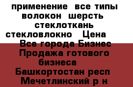 применение: все типы волокон, шерсть, стеклоткань,стекловлокно › Цена ­ 100 - Все города Бизнес » Продажа готового бизнеса   . Башкортостан респ.,Мечетлинский р-н